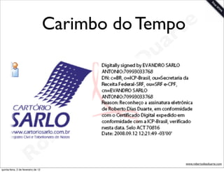 Carimbo do Tempote
                                                                 a r
                                                             u
                                                            D
                                                       as
                                                     i
                                                    D
                                              t o
                                           e r
                                     o b
                        R
quinta-feira, 2 de fevereiro de 12
                                                                       www.robertodiasduarte.com
 