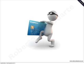 t e
                                                                 a r
                                                             u
                                                            D
                                                       as
                                                     i
                                                    D
                                              t o
                                           e r
                                     o b
                        R
quinta-feira, 2 de fevereiro de 12
                                                                    www.robertodiasduarte.com
 