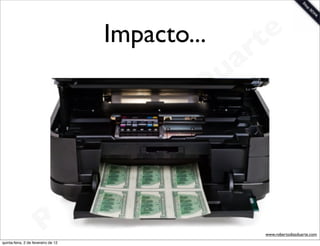 Impacto...              t e
                                                                 a r
                                                             u
                                                            D
                                                       as
                                                     i
                                                    D
                                              t o
                                           e r
                                     o b
                        R
quinta-feira, 2 de fevereiro de 12
                                                                    www.robertodiasduarte.com
 