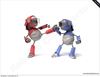 t e
                                                                 a r
                                                             u
                                                            D
                                                       as
                                                     i
                                                    D
                                              t o
                                           e r
                                     o b
                        R
quinta-feira, 2 de fevereiro de 12
                                                                    www.robertodiasduarte.com
 