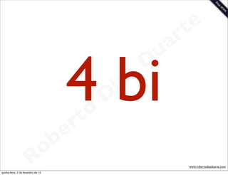 t e
                                                                 a r
                                                             u
                                           4 bi
                                             rt o
                                                    D
                                                     i as
                                                            D


                                       b   e
                        R            o
                                                                    www.robertodiasduarte.com
quinta-feira, 2 de fevereiro de 12
 