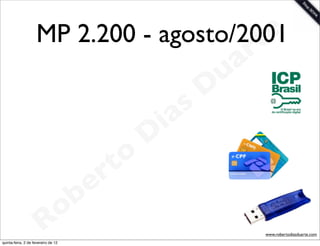 MP 2.200 - agosto/2001
                                        t e
                                                                 a r
                                                             u
                                                            D
                                                       as
                                                     i
                                                    D
                                              t o
                                           e r
                                     o b
                        R
quinta-feira, 2 de fevereiro de 12
                                                                       www.robertodiasduarte.com
 