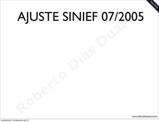 AJUSTE SINIEF 07/2005
                                       t e
                                                                 a r
                                                             u
                                                            D
                                                       as
                                                     i
                                                    D
                                              t o
                                           e r
                                     o b
                        R
quinta-feira, 2 de fevereiro de 12
                                                                       www.robertodiasduarte.com
 