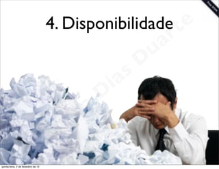 4. Disponibilidade te
                                                                 a r
                                                             u
                                                            D
                                                       as
                                                     i
                                                    D
                                              t o
                                           e r
                                     o b
                        R
quinta-feira, 2 de fevereiro de 12
                                                                       www.robertodiasduarte.com
 