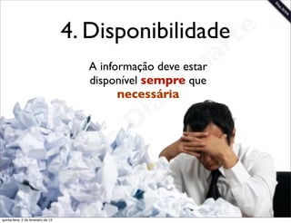 4. Disponibilidade te
                                                                      a r
                                                               u
                                            A informação deve estar
                                                              D
                                            disponível sempre que
                                                        s
                                                  necessária
                                                       a
                                                     i
                                                    D
                                              t o
                                           e r
                                     o b
                        R
quinta-feira, 2 de fevereiro de 12
                                                                            www.robertodiasduarte.com
 