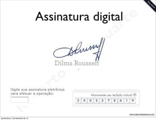 Assinatura digital te
                                                                 a r
                                                             u
                                                            D
                                                       as
                                                     i
                                                    D
                                              t o
                                           e r
                                     o b
                        R
quinta-feira, 2 de fevereiro de 12
                                                                       www.robertodiasduarte.com
 