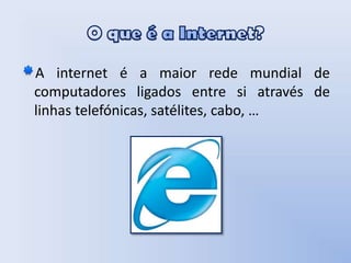 O que é a Internet?A internet é a maior rede mundial de computadores ligados entre si através de linhas telefónicas, satélites, cabo, …
