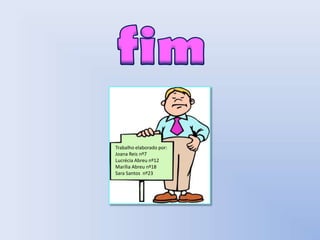 fimTrabalho elaborado por:Joana Reis nº7 Lucrécia Abreu nº12Marília Abreu nº18Sara Santos  nº23