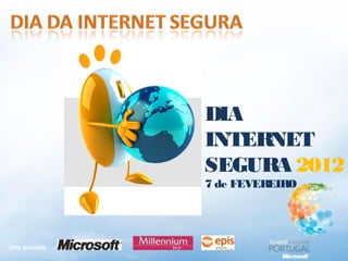 DIA 
INTERNET 
SEGURA 2012 
7 de FEVEREIRO 
Uma parceria 
 