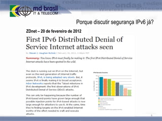 Porque discutir segurança IPv6 já?
ZDnet – 20 de fevereiro de 2012

9

 