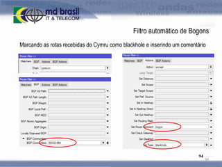 Filtro automático de Bogons
Marcando as rotas recebidas do Cymru como blackhole e inserindo um comentário

94

94

 