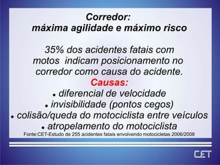Corredor: máxima agilidade e máximo risco35% dos acidentes fatais commotos  indicam posicionamento no corredor como causa do acidente.Causas: diferencial de velocidade