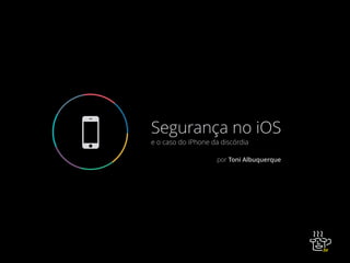 e o caso do iPhone da discórdia
Segurança no iOS5
por Toni Albuquerque
 