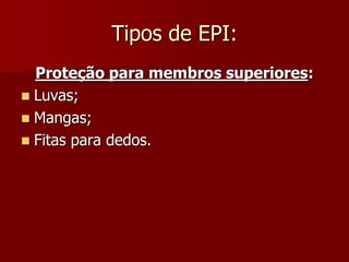 Tipos de EPI:Proteção para membros superiores:Luvas;Mangas;Fitas para dedos.