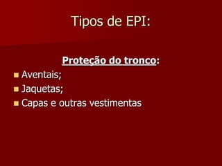 Tipos de EPI:Proteção do tronco:Aventais;Jaquetas;Capas e outras vestimentas 