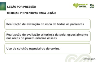 MEDIDAS PREVENTIVAS PARA LESÃO
(ANVISA, 2017)
LESÃO POR PRESSÃO
 