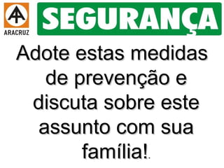 Adote estas medidas de prevenção e discuta sobre este assunto com sua família! . 