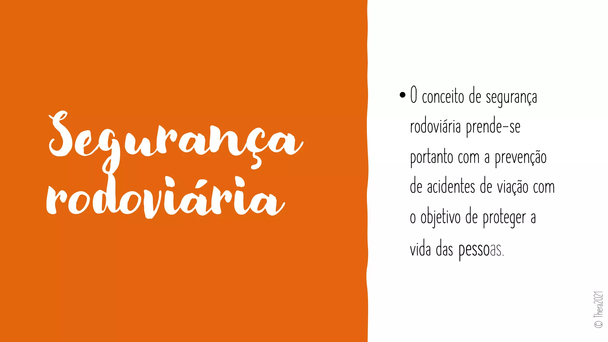 Segurança
rodoviária
•O conceito de segurança
rodoviária prende-se
portanto com a prevenção
de acidentes de viação com
o objetivo de proteger a
vida das pessoas.
©
Thera2021