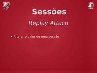 Replay Attach
Sessões
Alterar o valor de uma sessão
 