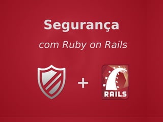com Ruby on Rails
Segurança
+
 
