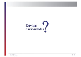 Dúvidas
                           ?
                 Curiosidades




(C) 2011 HMarx                  97 / 98
 