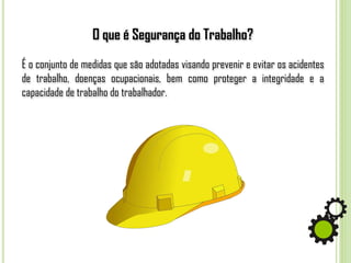 O que é Segurança do Trabalho?
É o conjunto de medidas que são adotadas visando prevenir e evitar os acidentes
de trabalho, doenças ocupacionais, bem como proteger a integridade e a
capacidade de trabalho do trabalhador.
 
