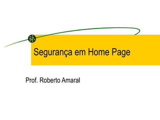 Segurança em Home Page Prof. Roberto Amaral 