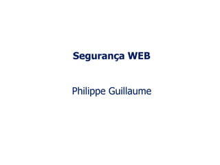 Segurança WEB


Philippe Guillaume
 