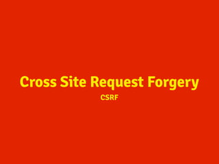 Cross Site Request Forgery
CSRF
 