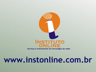 Serviços e treinamentos em tecnologias de redes www.instonline.com.br 