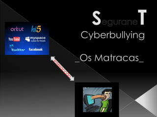 SeguraneT Cyberbullying                         _OsMatracas_ Interacção 