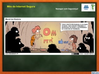 Navegar com Segurança!
Mês da Internet Segura
 