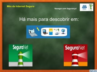 Navegar com Segurança!
Mês da Internet Segura
Há mais para descobrir em:
 