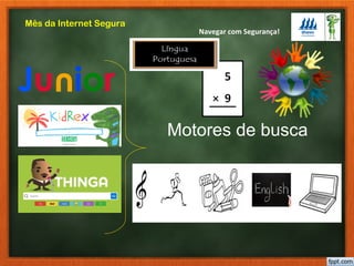 Navegar com Segurança!
Mês da Internet Segura
Motores de busca
 