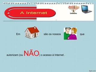 Em são os nossos que
autorizam (ou NÃO) o acesso à Internet .