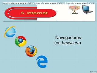 Navegadores
(ou browsers)