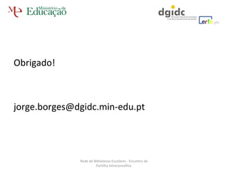 Obrigado! [email_address] Rede de Bibliotecas Escolares - Encontro de Partilha Intreconcelhia  