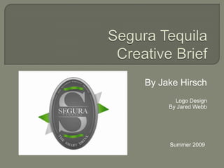 Segura TequilaCreative Brief By Jake Hirsch Logo Design By Jared Webb Summer 2009 