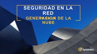 GENERACION DE LA
NUBE
SEGURIDAD EN LA
RED
PARA LA
 