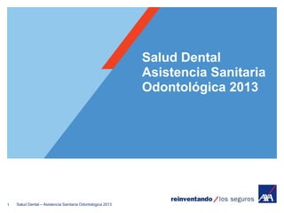 Salud Dental
                                                            Asistencia Sanitaria
                                                            Odontológica 2013




1   Salud Dental – Asistencia Sanitaria Odontológica 2013
 