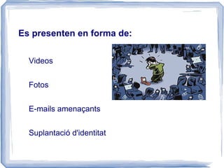 Normalment està acompanyat d'un assetjament en la vida real, fora d'Internet. 