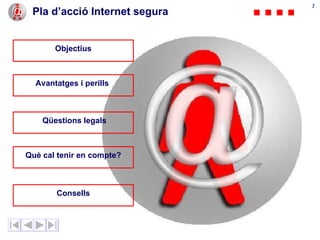 Qüestions legals Què cal tenir en compte? Avantatges i perills  Consells Objectius Pla d’acció Internet segura 