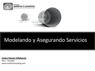 Carlos Chavez Villafuerte Peru – Ecuador www.exactoconsulting.com Modelando y Asegurando Servicios 
