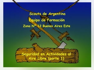 Seguridad en Actividades al Aire Libre (parte 1) Scouts de Argentina Equipo de Formación   Zona Nº 12 Buenos Aires Este   
