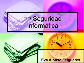 ¬¬ Seguridad Informática Eva Alonso Felgueres 