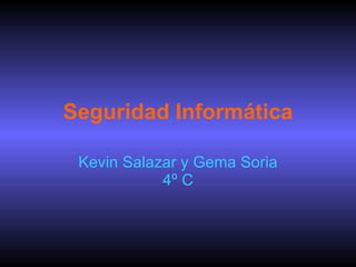 Seguridad Informática Kevin Salazar y Gema Soria 4º C 