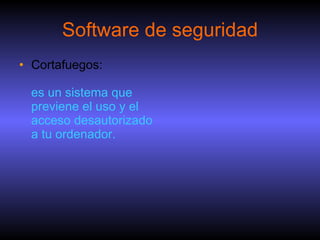 Software de seguridad Cortafuegos: es un sistema que previene el uso y el acceso desautorizado a tu ordenador. 