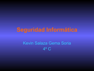 Seguridad Informática Kevin Salaza Gema Soria 4º C 