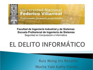 Ruiz Wong Iris Renatha  Mucha Yalo Kathy Fiorela  Facultad de Ingeniería Industrial y de Sistemas  Escuela Profesional de Ingeniería de Sistemas Seguridad en Computación e Informática  