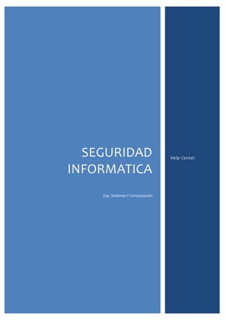 SEGURIDAD                       Help Center


INFORMATICA
    Esp. Sistemas Y Computación
 